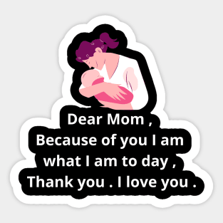 dear mom , because of yu i am what i am to day , thank you . i love you . Sticker